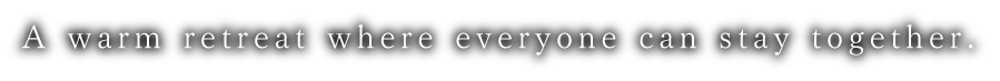 A warm retreat where everyone can stay together.